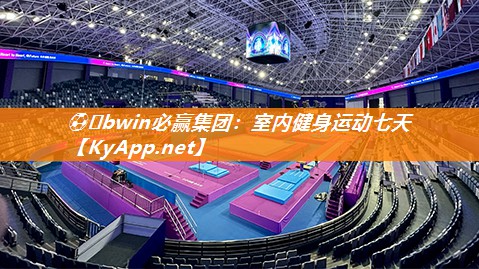 ⚽️bwin必赢集团：室内健身运动七天