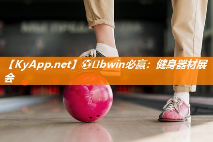 ⚽️bwin必赢：健身器材展会