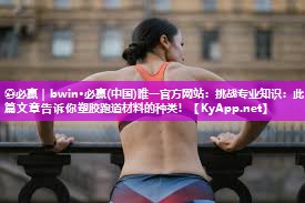 ⚽必赢｜bwin·必赢(中国)唯一官方网站：挑战专业知识：此篇文章告诉你塑胶跑道材料的种类！