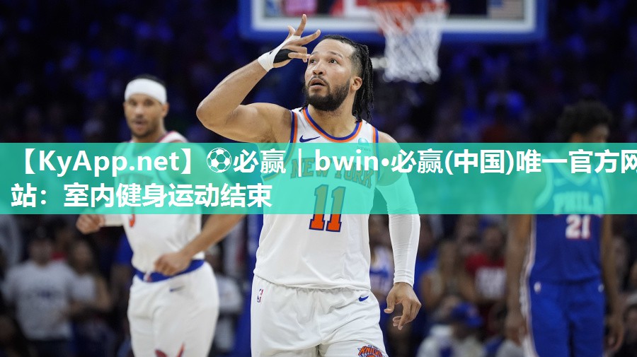 ⚽必赢｜bwin·必赢(中国)唯一官方网站：室内健身运动结束