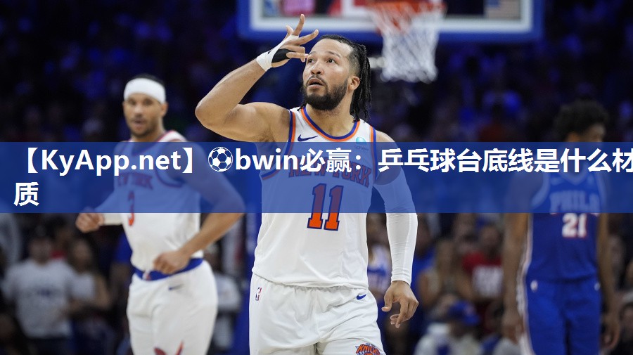⚽bwin必赢：乒乓球台底线是什么材质