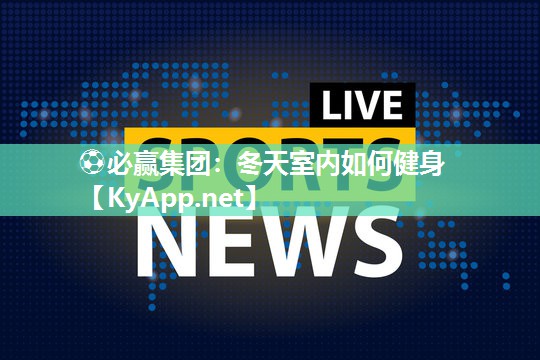 ⚽必赢集团：冬天室内如何健身
