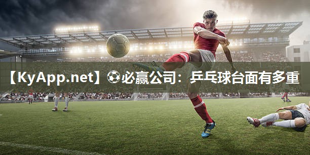 ⚽必赢公司：乒乓球台面有多重