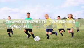⚽bwin必赢官网登录入口：宁波攀岩室内健身