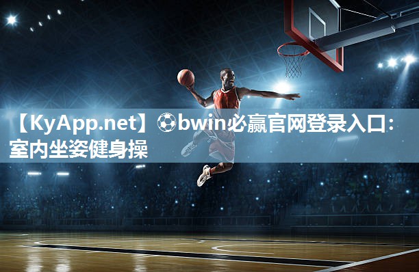 ⚽bwin必赢官网登录入口：室内坐姿健身操