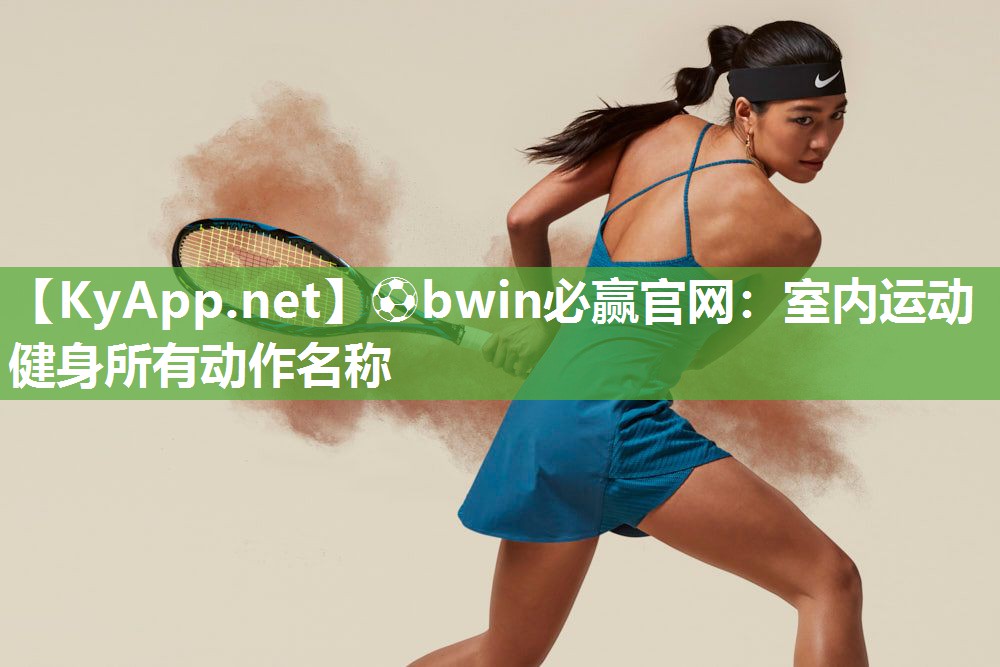 ⚽bwin必赢官网：室内运动健身所有动作名称