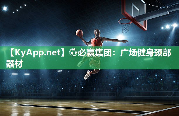 ⚽必赢集团：广场健身颈部器材