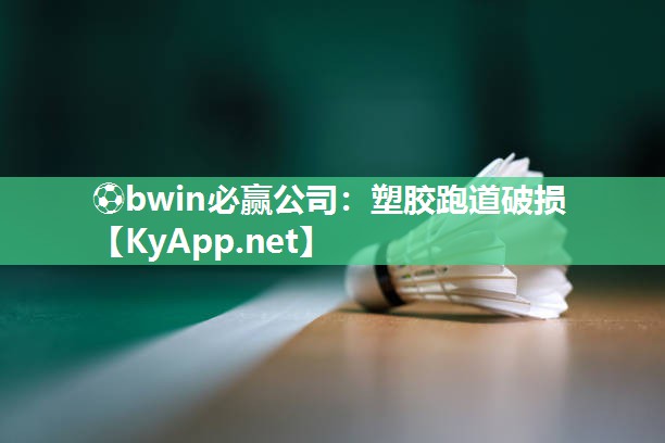 ⚽bwin必赢公司：塑胶跑道破损