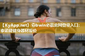 ⚽bwin必赢官网登录入口：泰诺健健身器材报价