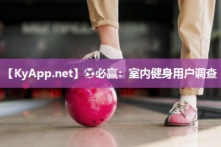 ⚽必赢：室内健身用户调查