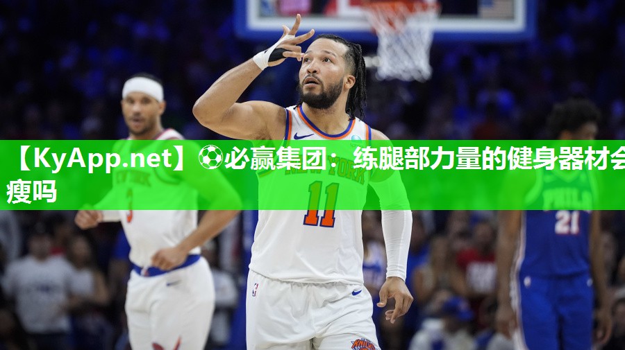 ⚽必赢集团：练腿部力量的健身器材会瘦吗
