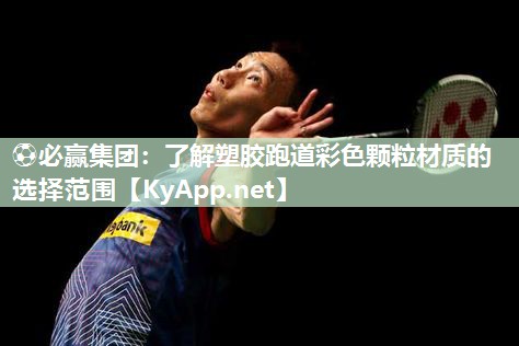 ⚽必赢集团：了解塑胶跑道彩色颗粒材质的选择范围