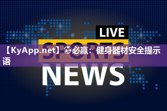 ⚽必赢：健身器材安全提示语