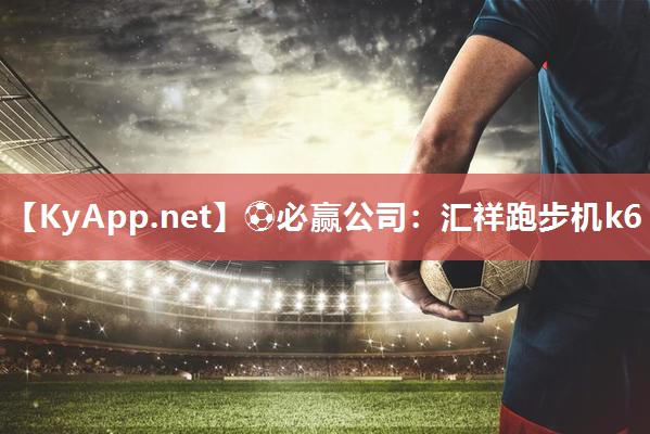⚽必赢公司：汇祥跑步机k6