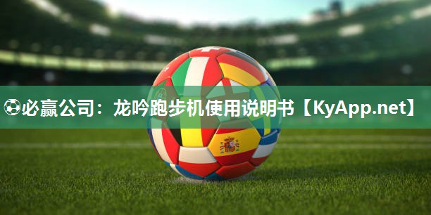 ⚽必赢公司：龙吟跑步机使用说明书