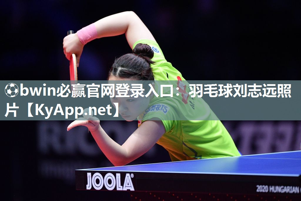 ⚽bwin必赢官网登录入口：羽毛球刘志远照片