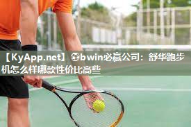 ⚽bwin必赢公司：舒华跑步机怎么样哪款性价比高些