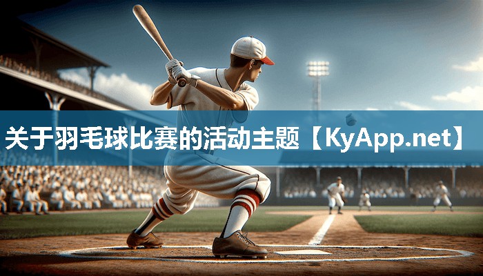 关于羽毛球比赛的活动主题