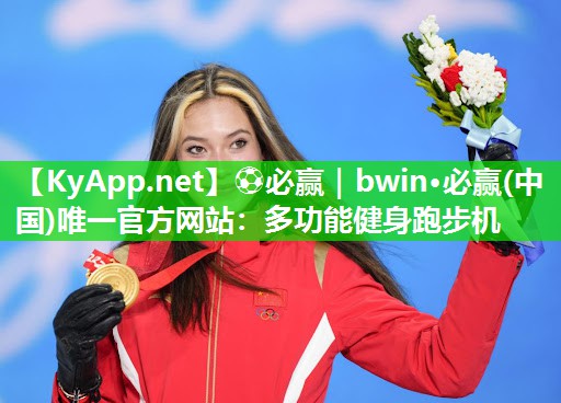 ⚽必赢｜bwin·必赢(中国)唯一官方网站：多功能健身跑步机