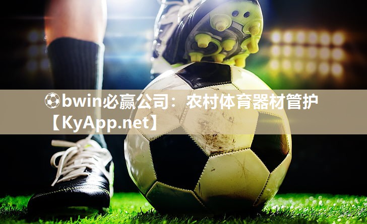 ⚽bwin必赢公司：农村体育器材管护