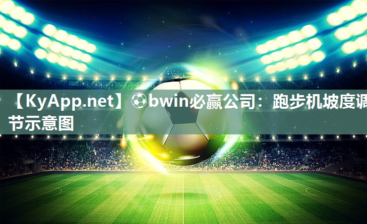 ⚽bwin必赢公司：跑步机坡度调节示意图