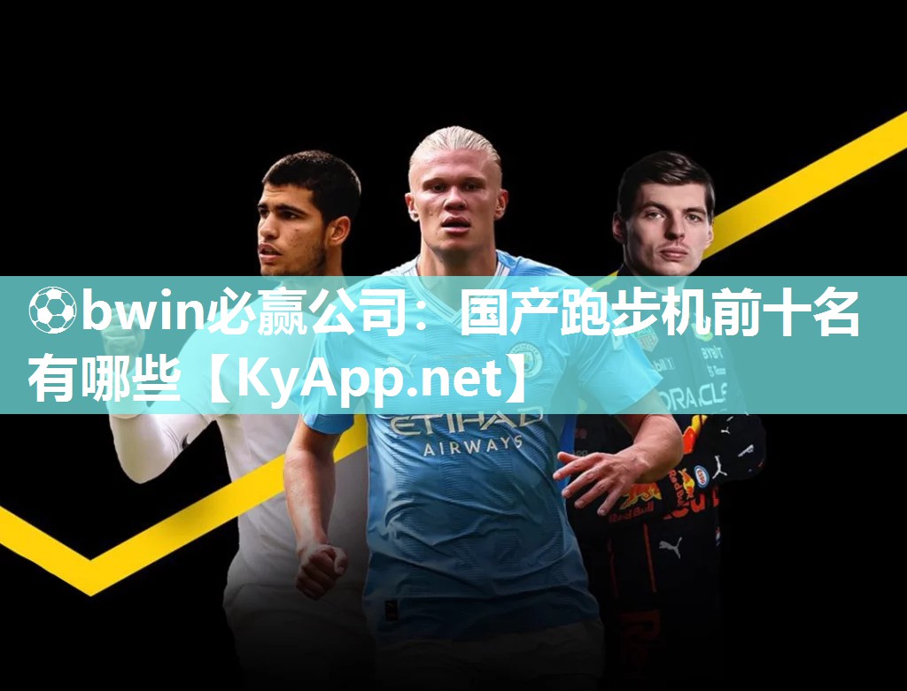 ⚽bwin必赢公司：国产跑步机前十名有哪些