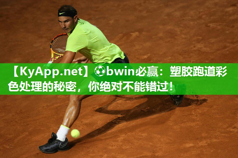 ⚽bwin必赢：塑胶跑道彩色处理的秘密，你绝对不能错过！