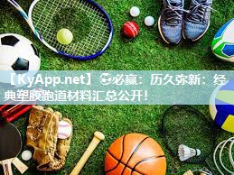 ⚽必赢：历久弥新：经典塑胶跑道材料汇总公开！