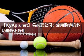 ⚽必赢公司：家用跑步机多功能好不好用