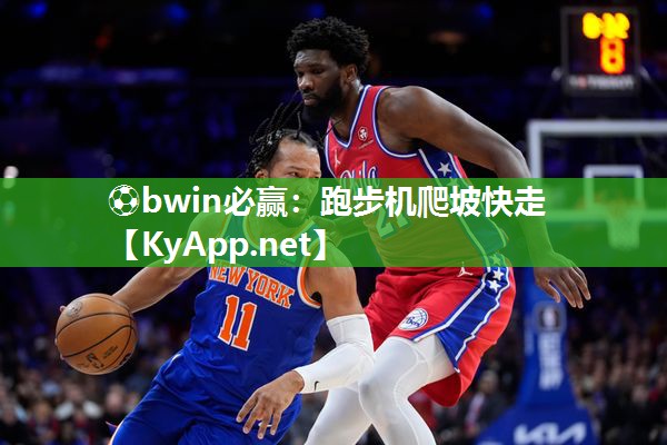 ⚽bwin必赢：跑步机爬坡快走