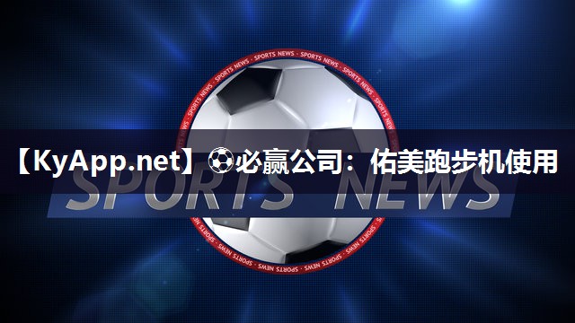 ⚽必赢公司：佑美跑步机使用