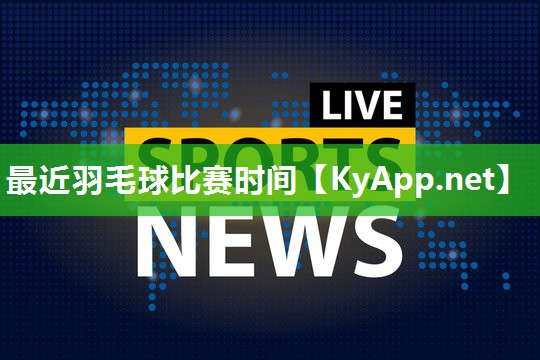最近羽毛球比赛时间