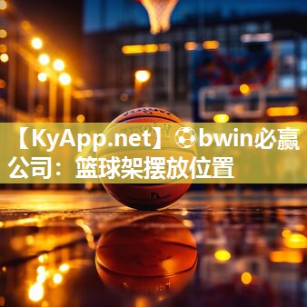 ⚽bwin必赢公司：篮球架摆放位置
