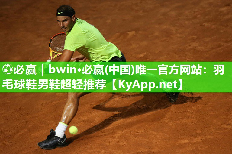 ⚽必赢｜bwin·必赢(中国)唯一官方网站：羽毛球鞋男鞋超轻推荐