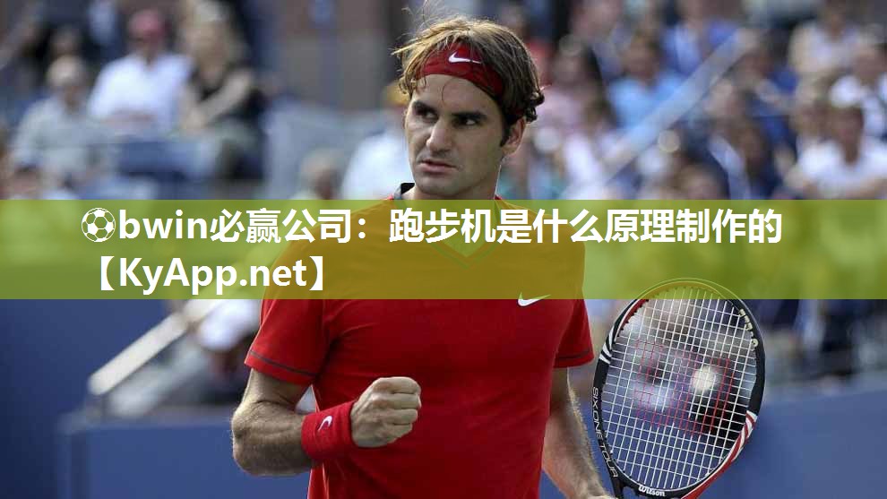 ⚽bwin必赢公司：跑步机是什么原理制作的