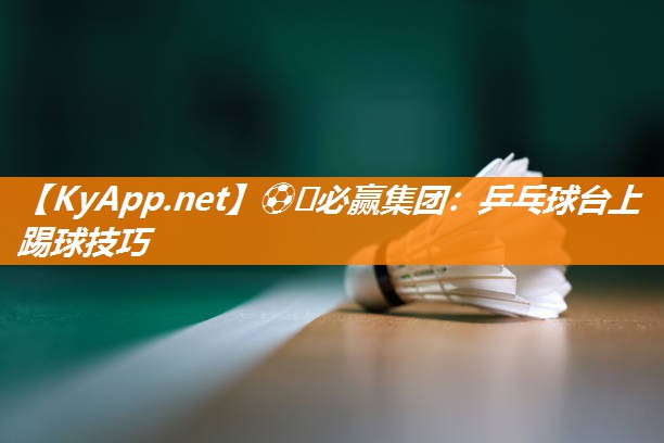 乒乓球台上踢球技巧