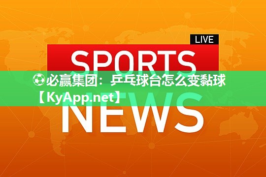 乒乓球台怎么变黏球