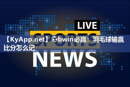 羽毛球输赢比分怎么记