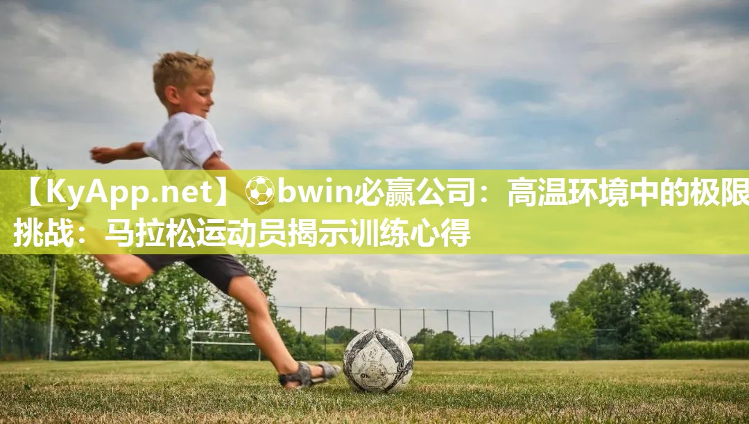 高温环境中的极限挑战：马拉松运动员揭示训练心得