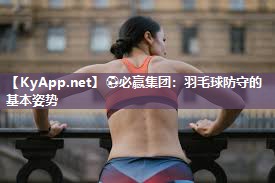 羽毛球防守的基本姿势