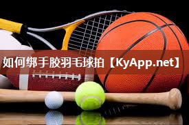 如何绑手胶羽毛球拍