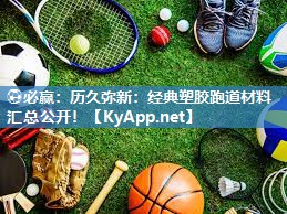 历久弥新：经典塑胶跑道材料汇总公开！