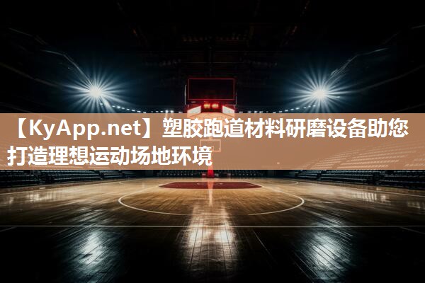 塑胶跑道材料研磨设备助您打造理想运动场地环境